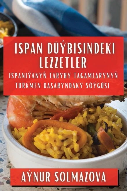 Ispan Düýbisindeki Lezzetler: Ispaniýanyn taryhy tagamlarynyn Turkmen dasaryndaky söýgüsi (Turkmen Edition)