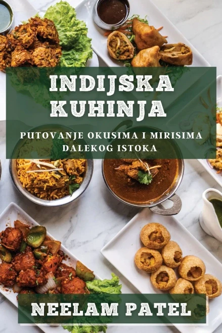 Indijska Kuhinja: Putovanje Okusima i Mirisima Dalekog Istoka (Croatian Edition)