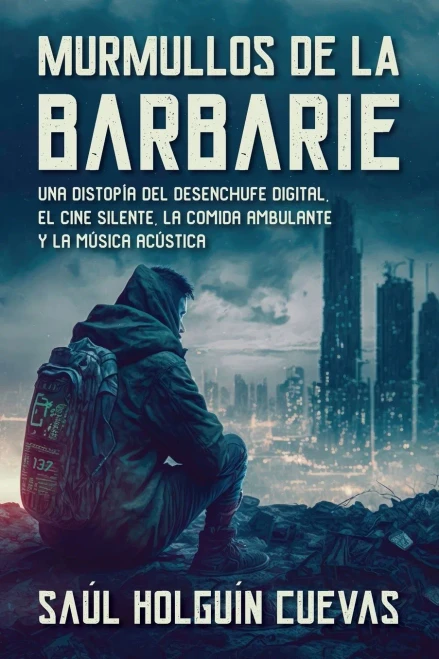 Murmullos de La Barbarie: Una distopía del desenchufe digital, el cine silente, la comida ambulante y la música acústica (Spanish Edition)