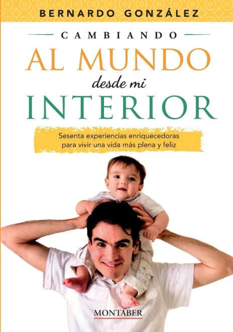Cambiando al mundo desde mi interior: Sesenta experiencias enriquecedoras para vivir una vida más plena y feliz (Spanish Edition)