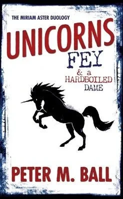 Unicorns, Fey, and a Hardboiled Dame: The Miriam Aster Duology