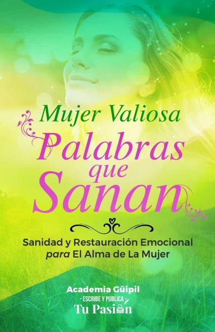 Mujer Valiosa: Palabras que Sanan: Sanidad y Restauración Emocional para El Alma de La Mujer (Spanish Edition)