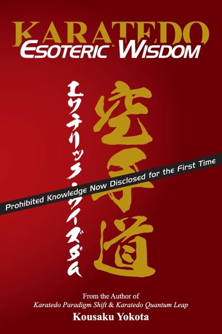 Karatedo Esoteric Wisdom: Prohibited Knowledge Now Disclosed for the First Time