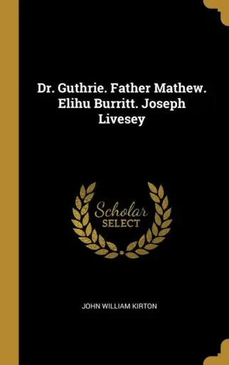 Dr. Guthrie. Father Mathew. Elihu Burritt. Joseph Livesey