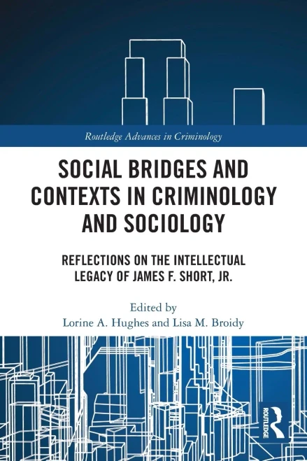 Social Bridges and Contexts in Criminology and Sociology: Reflections on the Intellectual Legacy of James F. Short, Jr. (Routledge Advances in Criminology)