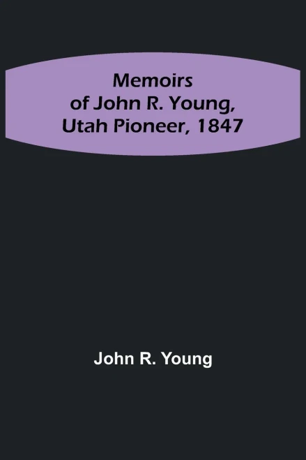 Memoirs of John R. Young, Utah Pioneer, 1847