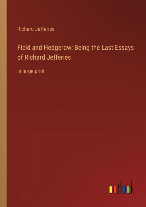 Field and Hedgerow; Being the Last Essays of Richard Jefferies: in large print