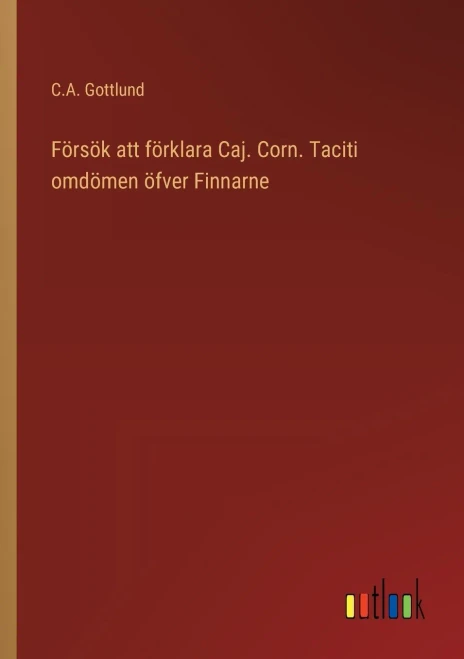 Försök att förklara Caj. Corn. Taciti omdömen öfver Finnarne (Swedish Edition)