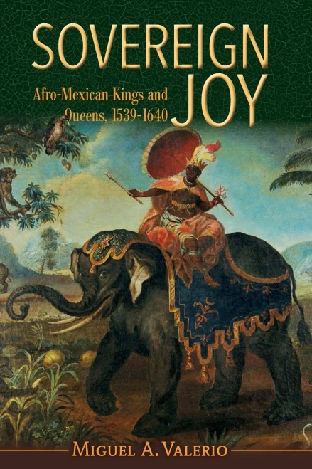 Sovereign Joy: Afro-Mexican Kings and Queens, 1539-1640 (Afro-Latin America)