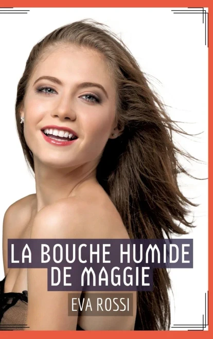La Bouche Humide de Maggie: Récit Érotique XXX pour Adultes - Histoire de Sexe explicite en Français (French Edition)