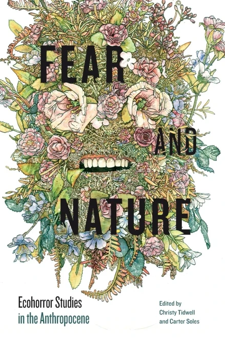 Fear and Nature: Ecohorror Studies in the Anthropocene (AnthropoScene: The SLSA Book Series)