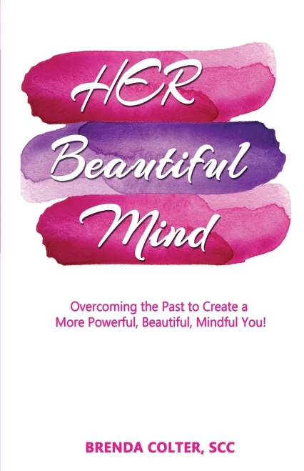 Her Beautiful Mind: Overcoming the Past to Create a More Powerful, Beautiful, Mindful You!