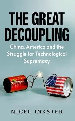 The Great Decoupling: China, America and the Struggle for Technological Supremacy