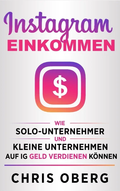 Instagram-Einkommen: Wie Solo-Unternehmer und kleine Unternehmen auf IG Geld verdienen können (German Edition)