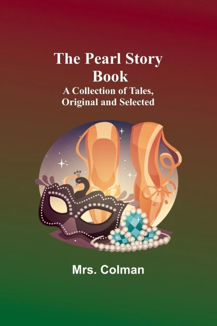 The Pearl Story Book;A Collection Of Tales, Original And Selected