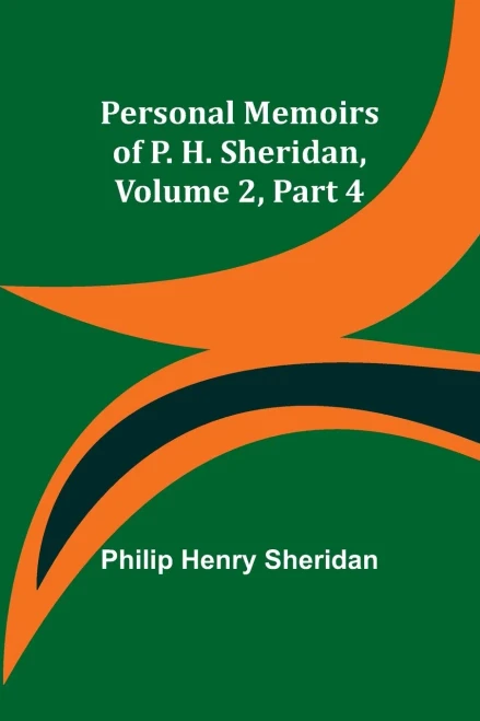 Personal Memoirs Of P. H. Sheridan, Volume 2, Part 4
