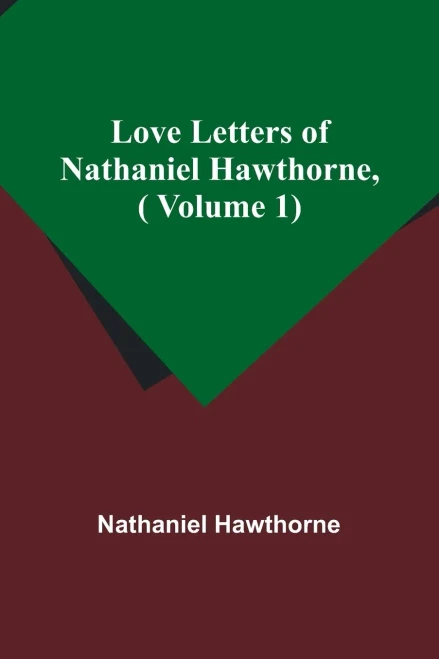 Love Letters Of Nathaniel Hawthorne, ( Volume 1)
