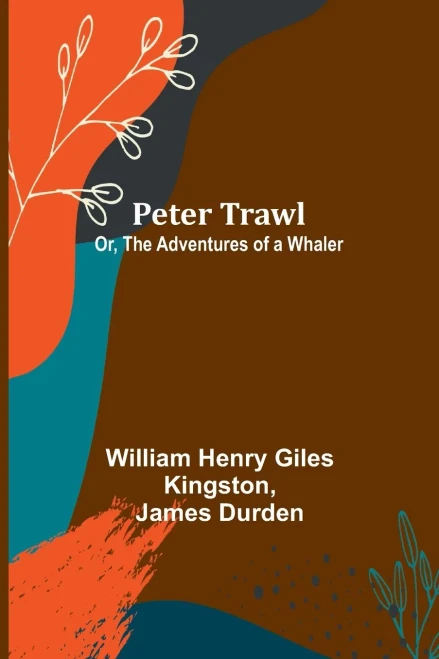 Peter Trawl; Or, The Adventures Of A Whaler