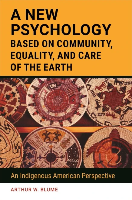 A New Psychology Based on Community, Equality, and Care of the Earth: An Indigenous American Perspective