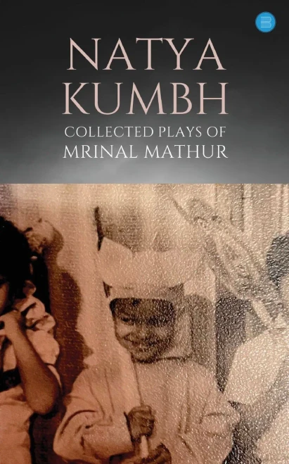 Natya Kumbh - Collected Plays Of Mrinal Mathur
