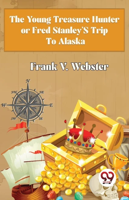 The Young Treasure Hunter Or Fred Stanley's Trip To Alaska