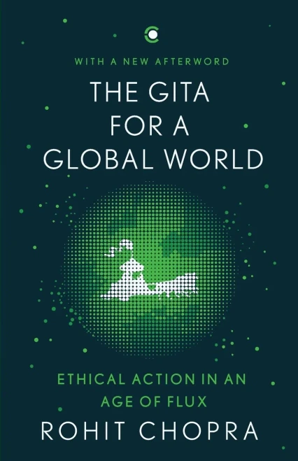 The Gita For A Global World: Ethical Action In An Age Of Flux