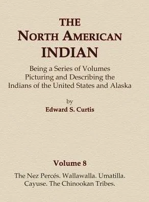 The North American Indian Volume 8 - The Nez Perces, Wallawalla, Umatilla, Cayuse, The Chinookan Tribes