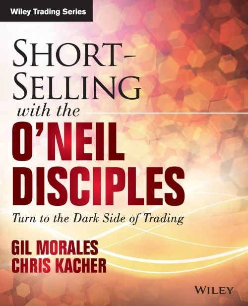 Short-Selling With The O'Neil Disciples: Turn To The Dark Side Of Trading (Wiley Trading)