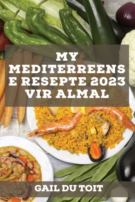My Mediterreense Resepte 2023 Vir Almal: Tradisionele Resepte Van Spanje, Frankryk, Italië En Griekeland (Afrikaans Edition)