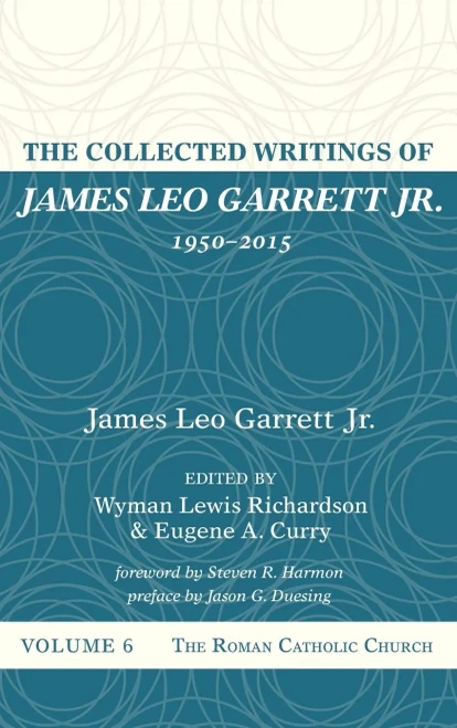 The Collected Writings Of James Leo Garrett Jr., 1950-2015: Volume Six