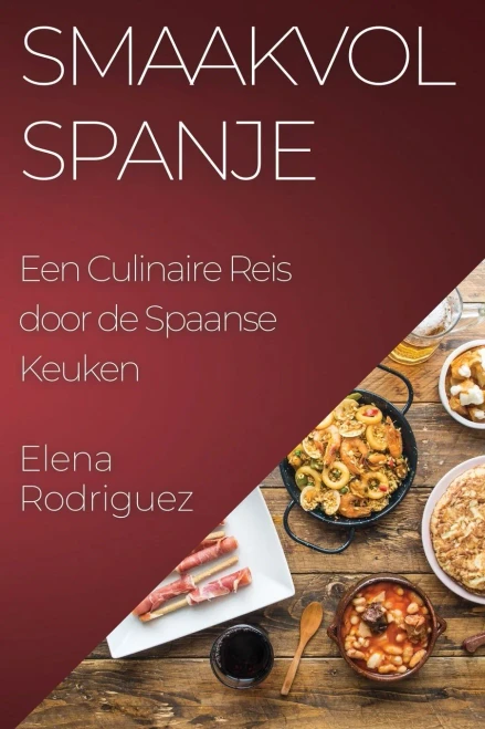 Smaakvol Spanje: Een Culinaire Reis Door De Spaanse Keuken (Dutch Edition)