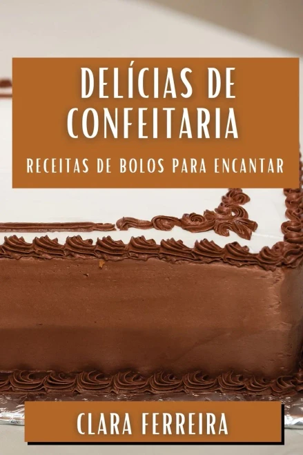 Delícias De Confeitaria: Receitas De Bolos Para Encantar (Portuguese Edition)