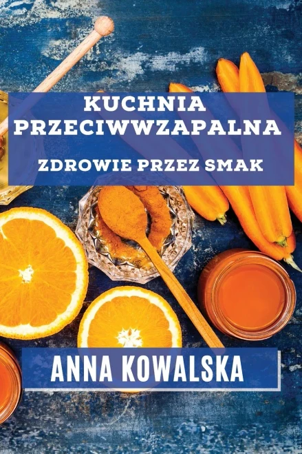 Kuchnia Przeciwwzapalna: Zdrowie Przez Smak (Polish Edition)