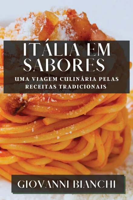 Itália Em Sabores: Uma Viagem Culinária Pelas Receitas Tradicionais (Portuguese Edition)