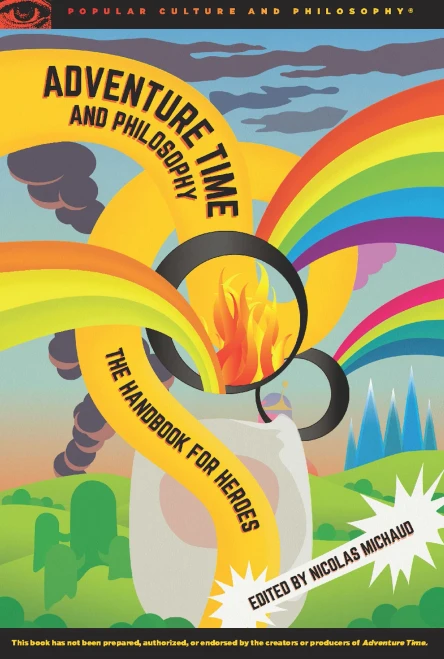 Adventure Time And Philosophy: The Handbook For Heroes (Popular Culture And Philosophy, 87)