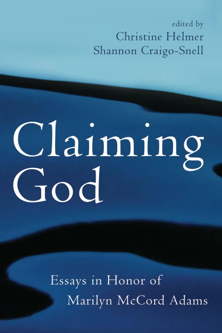 Claiming God: Essays In Honor Of Marilyn Mccord Adams