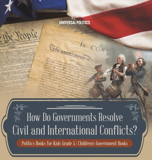 How Do Governments Resolve Civil And International Conflicts? Politics Books For Kids Grade 5 Children's Government Books