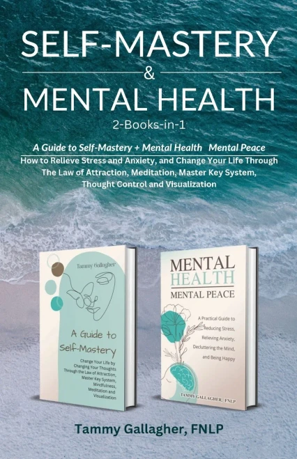 Self Mastery And Mental Health 2-Books-In-1: How To Relieve Stress And Anxiety, And Change Your Life Through The Law Of Attraction, Meditation, Master ... And Visualization (Mental Health Mastery)