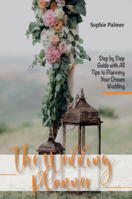 The Wedding Planner: Step By Step Guide With All Tips To Planning Your Dream Wedding