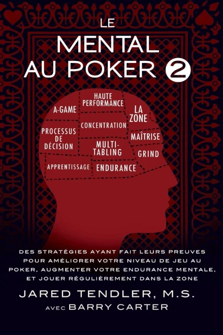 Le Mental Au Poker 2: Des Stratégies Ayant Fait Leurs Preuves Pour Améliorer Votre Niveau De Jeu Au Poker, Augmenter Votre Endurance Mentale, Et Jouer Régulièrement Dans La Zone (French Edition)
