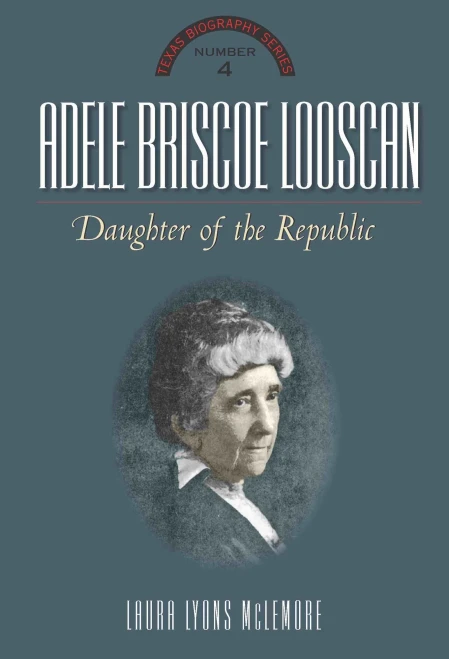 Adele Briscoe Looscan: Daughter Of The Republic (The Texas Biography Series)