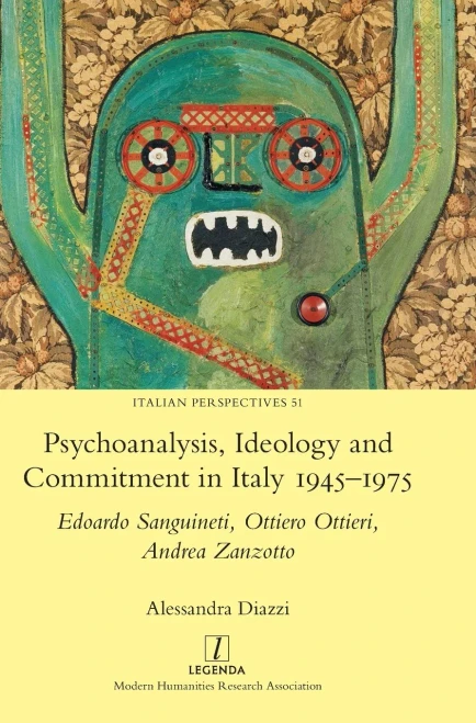 Psychoanalysis, Ideology And Commitment In Italy 1945-1975: Edoardo Sanguineti, Ottiero Ottieri, Andrea Zanzotto (Italian Perspectives)