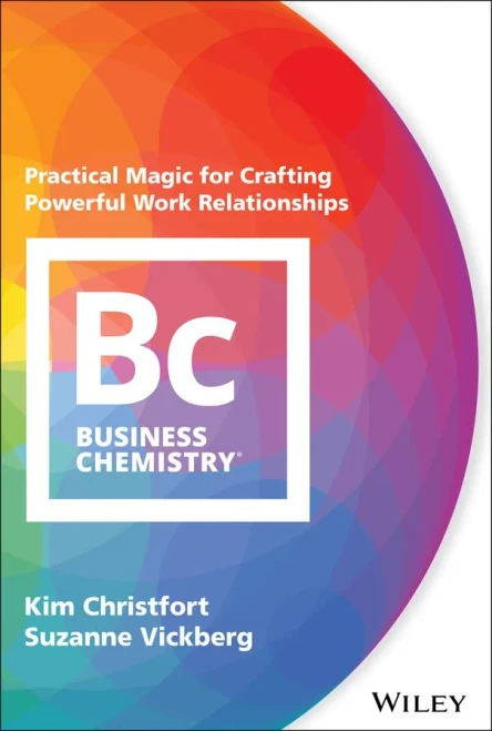Business Chemistry: Practical Magic For Crafting Powerful Work Relationships
