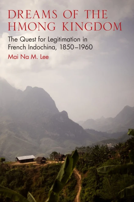 Dreams Of The Hmong Kingdom: The Quest For Legitimation In French Indochina, 18501960 (New Perspectives In Se Asian Studies)