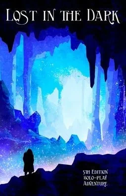 Lost In The Dark: A Solo 5Th Edition Adventure That Requires No Dm! (Solo Dmless)