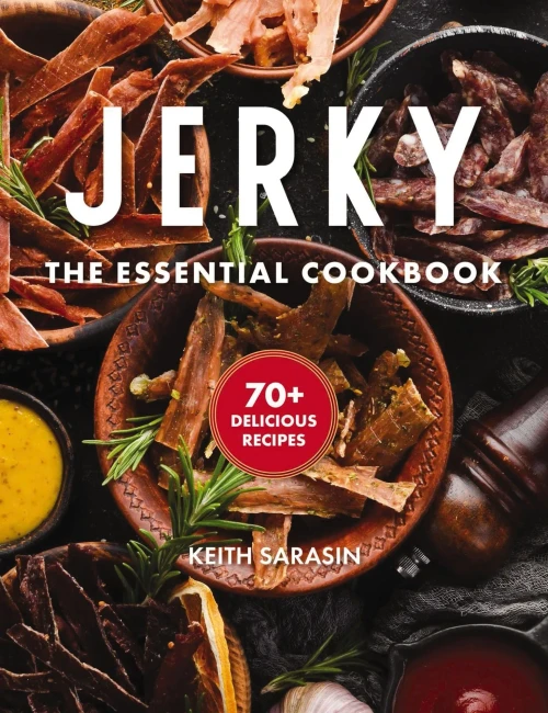 Jerky: The Essential Cookbook With Over 50 Recipes For Drying, Curing, And Preserving Meat