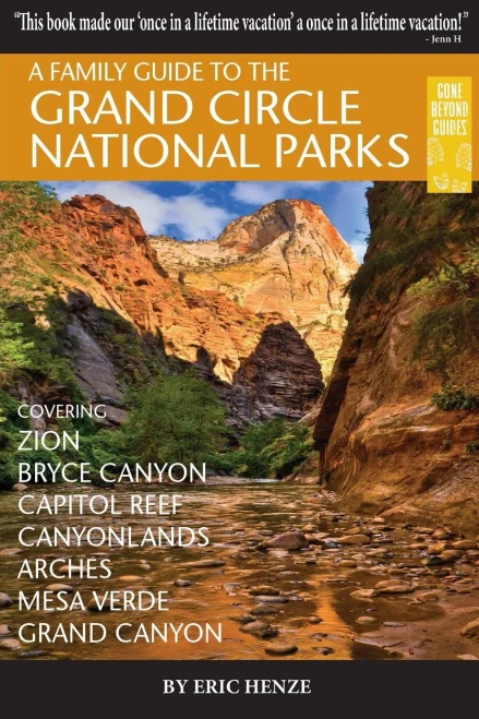 A Family Guide To The Grand Circle National Parks: Covering Zion, Bryce Canyon, Capitol Reef, Canyonlands, Arches, Mesa Verde, Grand Canyon (Gone Beyond Guides)