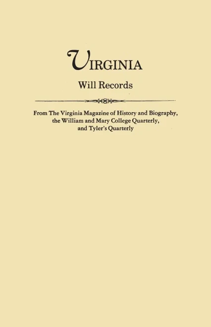 Virginia Will Records From The Virginia Magazine Of History And Biography, The William And Mary College Quarterly And Tyler's Quarterly