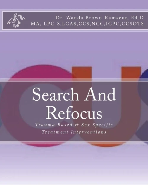 Search And Refocus: Trauma Based & Sex Specific Treatment Interventions - Program, Model And Manual