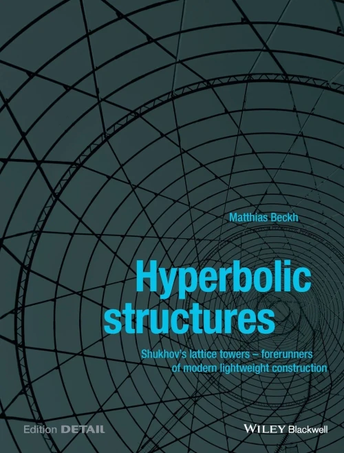 Hyperbolic Structures: Shukhov's Lattice Towers - Forerunners Of Modern Lightweight Construction